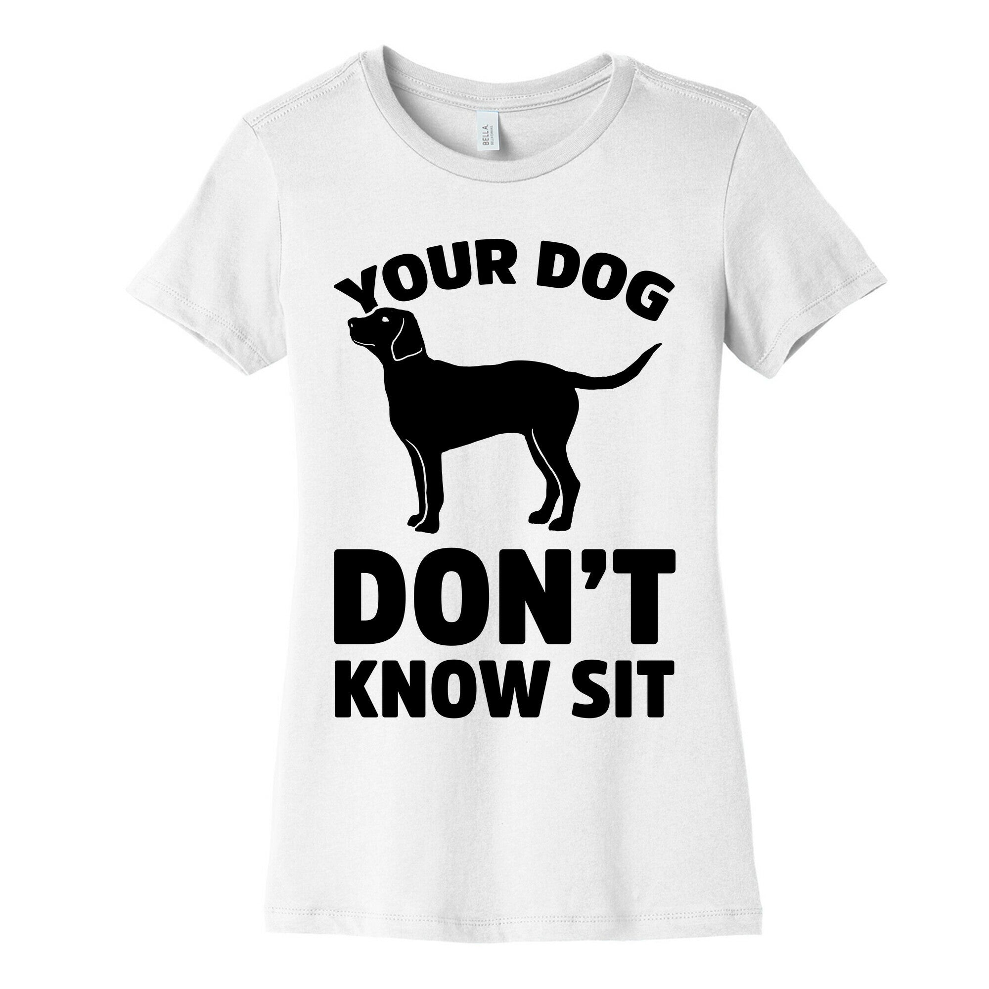 Your Dog Don't Know Sit Women's Cotton Tee